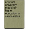 A Virtual University Model for Higher Education in Saudi Arabia door Mansour Alshehri