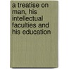 A treatise on man, his intellectual faculties and his education door John Adams