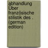 Abhandlung Über Französische Stilistik Des . (German Edition) door Collmann