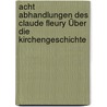 Acht Abhandlungen Des Claude Fleury Über Die Kirchengeschichte door Claude Fleury