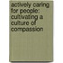 Actively Caring for People: Cultivating a Culture of Compassion