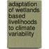 Adaptation of Wetlands Based Livelihoods to Climate Variability