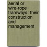 Aerial Or Wire-Rope Tramways: Their Construction and Management by Alexander James Wallis-Tayler