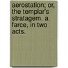 Aerostation; or, the Templar's Stratagem. A farce, in two acts. by Frederick Pilon