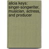Alicia Keys: Singer-Songwriter, Musician, Actress, and Producer by Russell Roberts