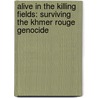 Alive in the Killing Fields: Surviving the Khmer Rouge Genocide door Nawuth Keat
