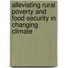 Alleviating Rural Poverty and Food Security in Changing Climate door Sanjay Srivastava