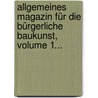 Allgemeines Magazin Für Die Bürgerliche Baukunst, Volume 1... door Gottfried Huth