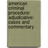 American Criminal Procedure: Adjudicative: Cases And Commentary