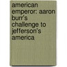 American Emperor: Aaron Burr's Challenge to Jefferson's America door David O. Stewart