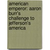 American Emperor: Aaron Burr's Challenge to Jefferson's America by David O. Stewart