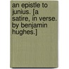 An Epistle to Junius. [A satire, in verse. By Benjamin Hughes.] by Unknown