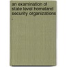 An Examination of State Level Homeland Security Organizations . door Joe Benton Davis