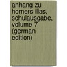 Anhang Zu Homers Ilias, Schulausgabe, Volume 7 (German Edition) by Friedrich Ameis Karl
