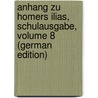 Anhang Zu Homers Ilias, Schulausgabe, Volume 8 (German Edition) door Friedrich Ameis Karl