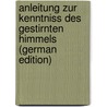 Anleitung Zur Kenntniss Des Gestirnten Himmels (German Edition) door Elert Bode Johann
