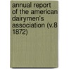 Annual Report of the American Dairymen's Association (V.8 1872) door American Dairymen'S. Association