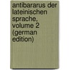 Antibararus Der Lateinischen Sprache, Volume 2 (German Edition) by Philipp Krebs Johann