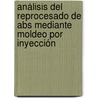 Análisis Del Reprocesado De Abs Mediante Moldeo Por Inyección door Teodomiro Boronat Vitoria