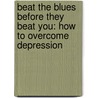 Beat The Blues Before They Beat You: How To Overcome Depression door Robert L. Leahy