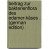 Beitrag Zur Bakterienflora Des Edamer-Käses . (German Edition) by Raamot Johann