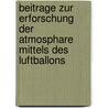 Beitrage zur Erforschung der Atmosphare mittels des Luftballons door Assmann Richard