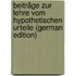 Beiträge Zur Lehre Vom Hypothetischen Urteile (German Edition)