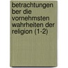 Betrachtungen Ber Die Vornehmsten Wahrheiten Der Religion (1-2) door Johann Friedrich Wilhelm Jerusalem
