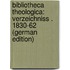 Bibliotheca Theologica: Verzeichniss . 1830-62 (German Edition)