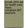 Biztalk 2010 Edi For Health Care: Hipaa Compliant 837 Solutions door Mark Beckner