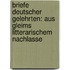 Briefe deutscher Gelehrten: Aus Gleims litterarischem nachlasse