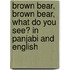 Brown Bear, Brown Bear, What Do You See? In Panjabi And English