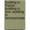 Building in France, Building in Iron, Building in Ferroconcrete door Sigfried Giedion