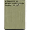 Bücherkunde Der Katholisch-theologischen Literatur... Bis 1843 door Michael Schmalhofer