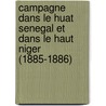 Campagne Dans Le Huat Senegal Et Dans Le Haut Niger (1885-1886) door Le Colonel H. Frey