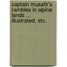 Captain Musafir's Rambles in Alpine Lands ... Illustrated, etc. door George Bruce Malleson