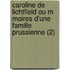 Caroline de Lichtfield Ou M Moires D'Une Famille Prussienne (2)