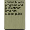 Census Bureau Programs and Publications; Area and Subject Guide door United States Bureau of the Census