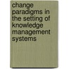 Change Paradigms in the Setting of Knowledge Management Systems door Hauke Heier
