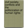 Civil Society, Conflicts and the Politicization of Human Rights by Raffaele Marchetti