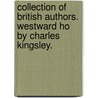 Collection of British Authors. Westward Ho by Charles Kingsley. by Charles Kingsley