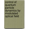 Control of Quantum Particle Dynamics by Modulated Optical Field door Saif Ullah
