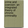 Crime and Coercion: An Integrated Theory of Chronic Criminality door Mark Colvin