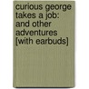 Curious George Takes a Job: And Other Adventures [With Earbuds] door Margret H.A. Rey