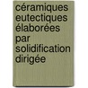 Céramiques eutectiques élaborées par solidification dirigée door LoïC. Perrière