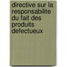 Directive Sur La Responsabilite Du Fait Des Produits Defectueux door Annabel Rideau