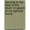 Dancing to the Beat of the Drum: In Search of My Spiritual Home door Pamela Nomvete