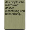 Das Dioptrische Mikroskop: Dessen Einrichtung Und Behandlung... door Karl B. Heller