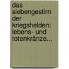 Das Siebengestirn Der Kriegshelden: Lebens- Und Totenkränze... door Ernst Ortlepp