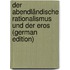 Der Abendländische Rationalismus Und Der Eros (German Edition)